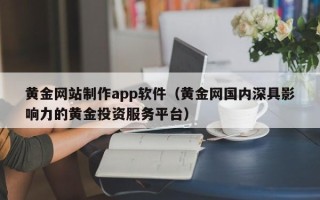 金坛黄金网站制作app软件（黄金网国内深具影响力的黄金投资服务平台）