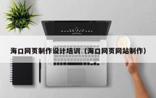 金坛海口网页制作设计培训（海口网页网站制作）