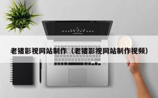 金坛老猪影视网站制作（老猪影视网站制作视频）