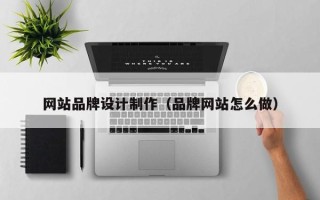 金坛网站品牌设计制作（品牌网站怎么做）