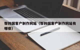 金坛帮韩国客户制作网站（帮韩国客户制作网站有哪些）